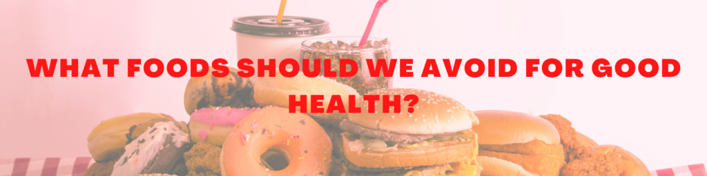 what foods should we avoid for good health